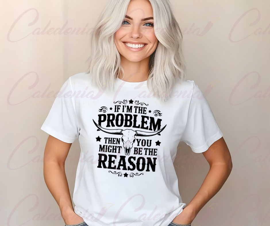 "If I'm the Problem" T-Shirt