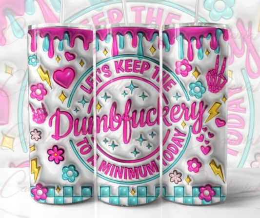 "Let's Keep the DumbF**kery to a Minimum" Tumbler